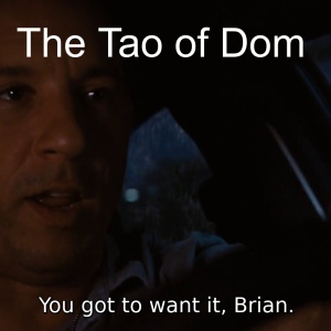 The Tao of Dom Episode 016: Gotta Want It