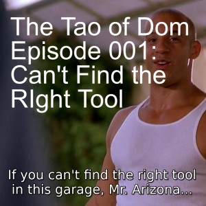 The Tao of Dom Episode 001: Can't Find the Right Tool