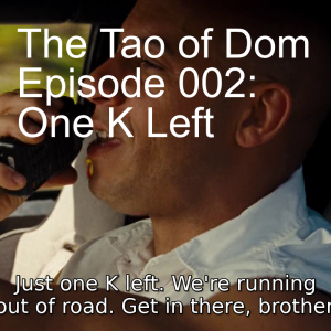 The Tao of Dom Episode 002: One K Left