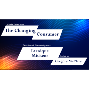 The Changing Consumer: Larnique Mickens