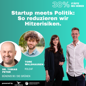 128 Tore Waldhausen von r3leaf & Dr. Tobias Peter von der Grünenfraktion | Startup meets Politik: So reduzieren wir Hitzerisiken.