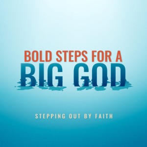 BOLD STEPS FOR A BIG GOD (Part 1)