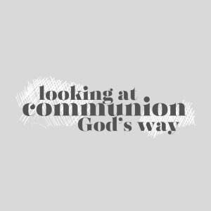 Looking at Communion God’s Way