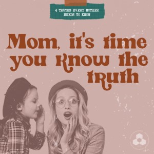 Mom, It’s Time You Know the Truth