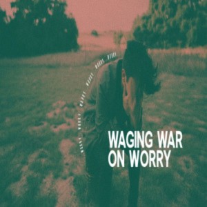 Waging War on Worry