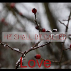 He Shall Be Called: Love