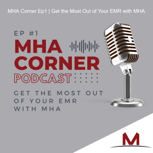 MHA Corner Ep1 | Get the Most Out of Your EMR with MHA