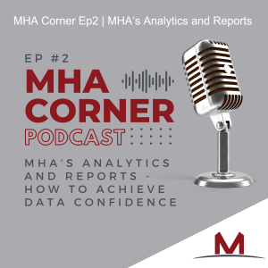 MHA Corner Ep2 | MHA‘s Analytics and Reports - How to Achieve Data Confidence