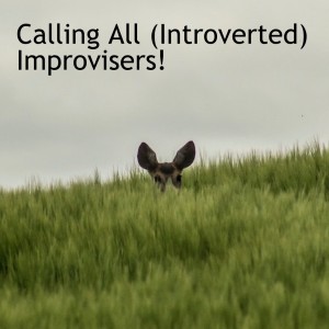 Calling All (Introverted) Improvisers!