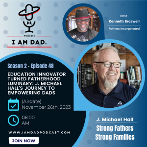 Education Innovator Turned Fatherhood Luminary: J. Michael Hall’s Journey to Empowering Dads