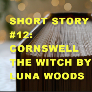 Short Story #12 : Cornswell The Witch Written by Luna Woods