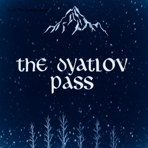 Episode 2: The Dyatlov Pass