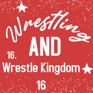 Wrestling AND Wrestle Kingdom 16