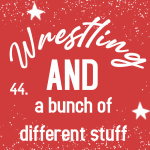Wrestling AND a BUNCH of different stuff