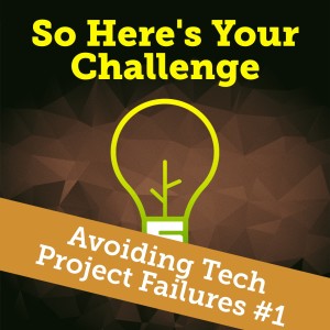 Avoiding Tech Project Failures - Part One