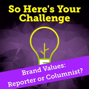 Brand Values: Reporter or Columnist?
