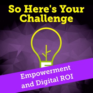 Improving Digital ROI Through Empowerment