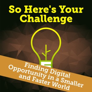 Finding Digital Opportunity in a smaller and faster world
