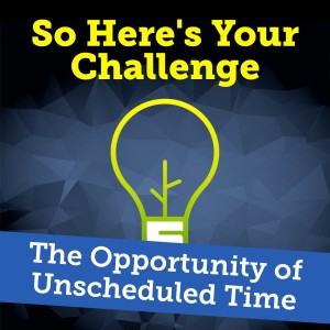 The Opportunity of Unscheduled Time