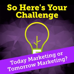 Today Marketing or Tomorrow Marketing