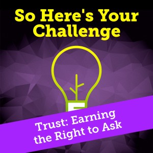 Trust: Earning the Right to Ask