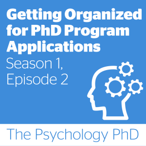 Getting Organized for PhD Program Applications | Season 1, Episode 2