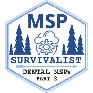 4 - Dental MSPs: Challenges, customer vetting, and more - with special guest! (Part 2 of 2)