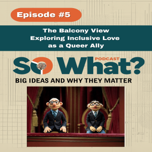Episode 5 - The Balcony View:  Exploring Inclusive Love as a Queer Ally