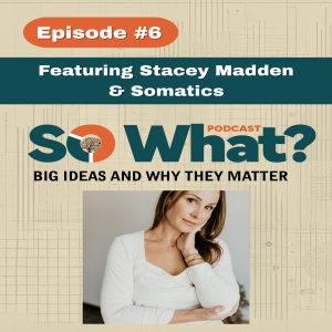 Episode 6 - Featuring Stacey Madden and Somatics