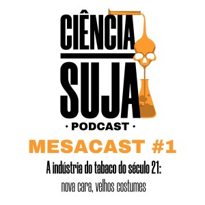 MESACAST #1 - A indústria do tabaco do século 21: nova cara, velhos costumes