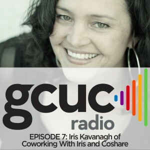 Episode 07 - Iris Kavanagh of Coworking With Iris and CoShare!