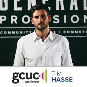 GCUC Podcast - Timothy Hasse, Founder of General Provision