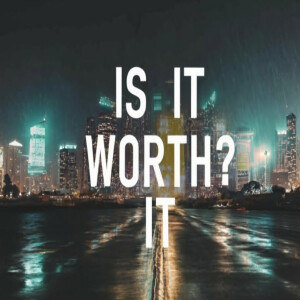 Is It Worth It?