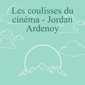 Les coulisses du cinéma - Jordan Ardenoy