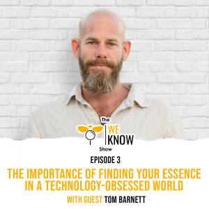 The Importance of Finding your Essence in a Technology-obsessed World with guest Tom Barnett | Episode 3