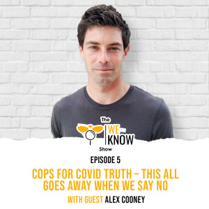 Cops for COVID Truth – this all goes away when we say NO with guest Alex Cooney | Episode 5