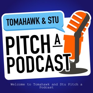 Welcome to Tomahawk and Stu Pitch a Podcast