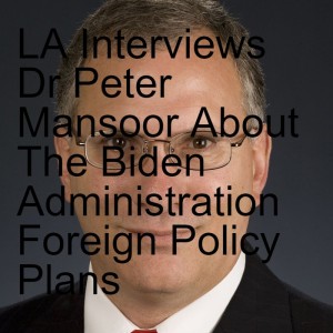 LA Interviews Dr Peter Mansoor About The Biden Administration Foreign Policy Plans