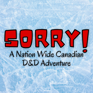 SORRY! A Nation Wide Canadian DnD Adventure - Promo