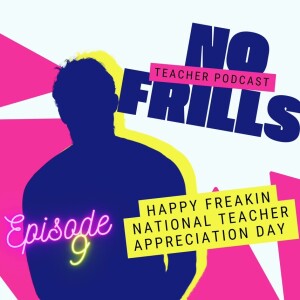 Episode 9: Happy Freakin National Teacher Appreciation Day!
