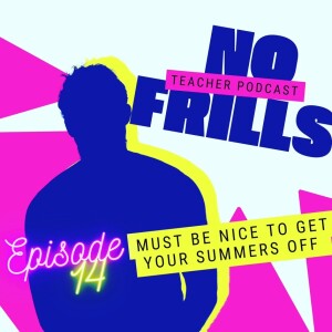 Episode 14: Must Be Nice To Get Your Summers Off
