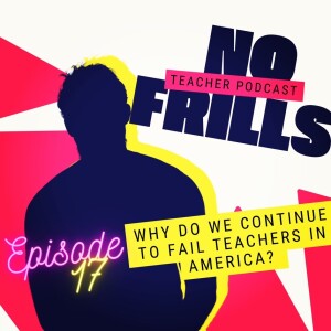 Episode 17: Why do we continue to fail teachers in America?