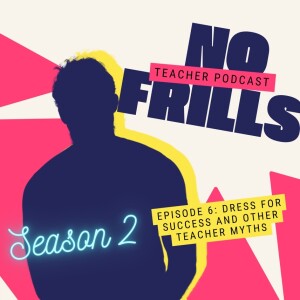 S2 Episode 6: Dress For Success And Other Teacher Myths