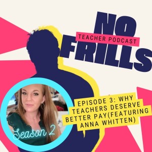 S2 Episode 3: Why Teachers Deserve Better Pay (Featuring Anna Whitten)