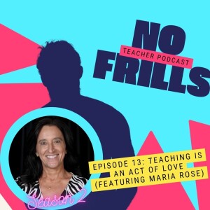 S2 Episode 13: Teaching is an Act of Love (Featuring Maria Rose)