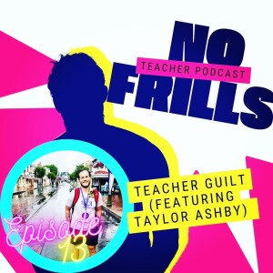 Episode 13: Teacher Guilt (Featuring Taylor Ashby)