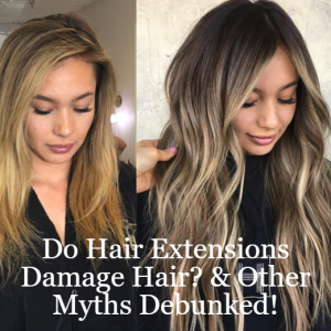 Do Hair Extensions Damage Hair? & Other Myths Debunked!