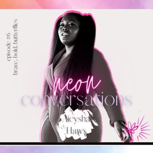 Neon Conversations: Brave, Bold, Butterflies - Aieysha Haws