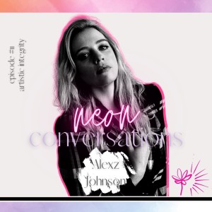 Neon Conversations: Artistic Integrity - Alexz Johnson