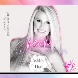 Neon Conversations: Goddess, Wake Up! - Ashley Holt